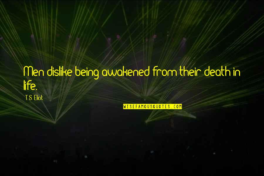 Kasten Op Quotes By T. S. Eliot: Men dislike being awakened from their death in Kasten Op Quotes By T. S. Eliot: Men dislike being awakened from their death in