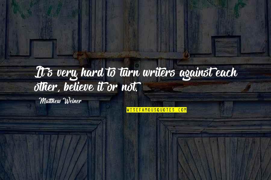 Kastenbaum Optometrist Quotes By Matthew Weiner: It's very hard to turn writers against each