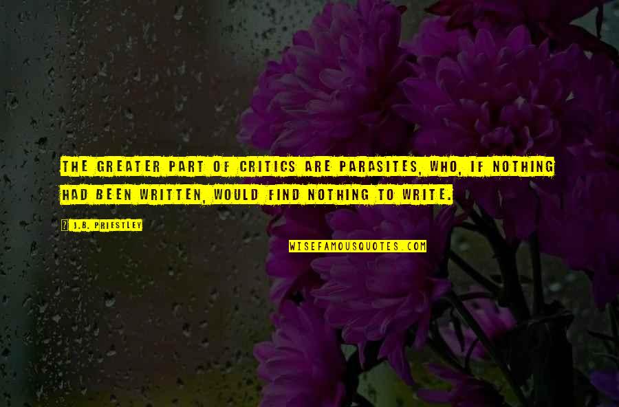 Kastensystem Quotes By J.B. Priestley: The greater part of critics are parasites, who, Kastensystem Quotes By J.B. Priestley: The greater part of critics are parasites, who,