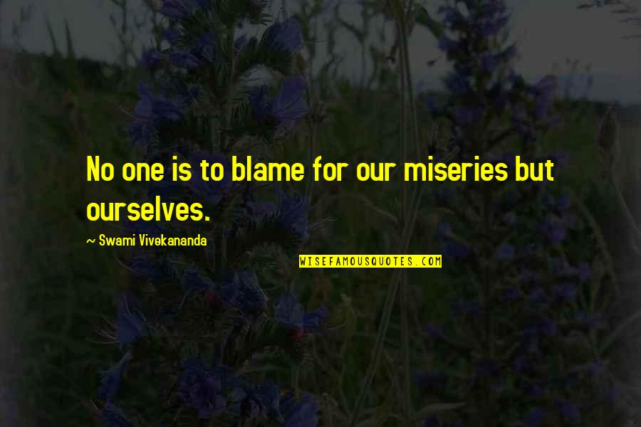 Kaster's Quotes By Swami Vivekananda: No one is to blame for our miseries