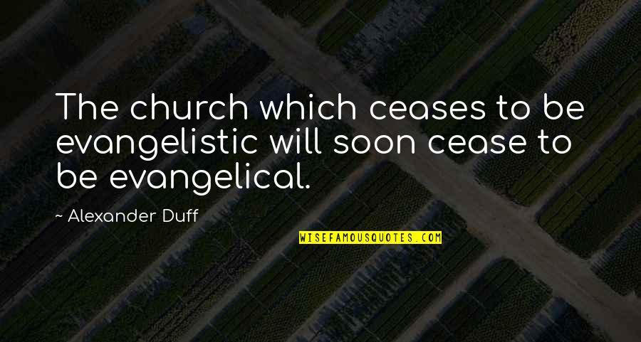 Kastes Lv Quotes By Alexander Duff: The church which ceases to be evangelistic will