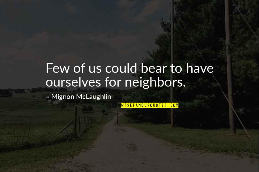 Kastes Lv Quotes By Mignon McLaughlin: Few of us could bear to have ourselves