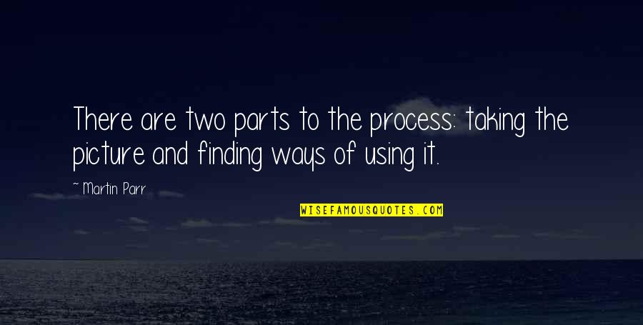 Kastet Thc Quotes By Martin Parr: There are two parts to the process: taking