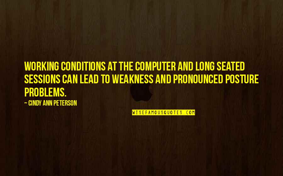 Kasthuri Quotes By Cindy Ann Peterson: Working conditions at the computer and long seated Kasthuri Quotes By Cindy Ann Peterson: Working conditions at the computer and long seated