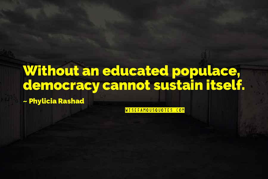 Kasthuri Quotes By Phylicia Rashad: Without an educated populace, democracy cannot sustain itself. Kasthuri Quotes By Phylicia Rashad: Without an educated populace, democracy cannot sustain itself.