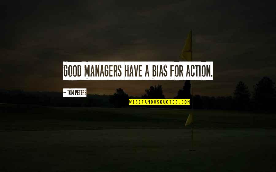 Kasthuri Quotes By Tom Peters: Good managers have a bias for action. Kasthuri Quotes By Tom Peters: Good managers have a bias for action.
