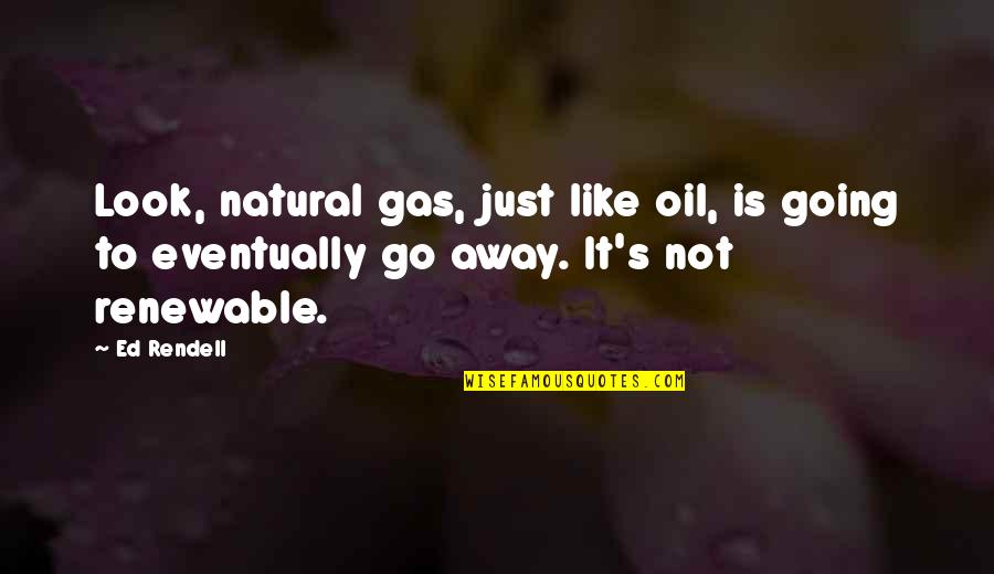 Kasthuri Shivakumar Quotes By Ed Rendell: Look, natural gas, just like oil, is going
