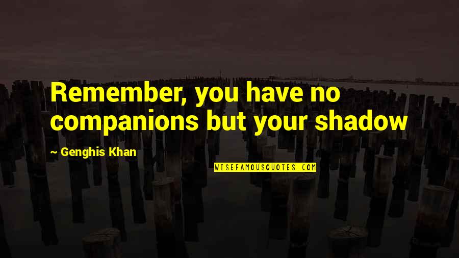 Kastilpoker Quotes By Genghis Khan: Remember, you have no companions but your shadow