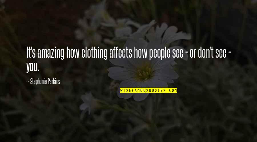 Kastilsk Quotes By Stephanie Perkins: It's amazing how clothing affects how people see Kastilsk Quotes By Stephanie Perkins: It's amazing how clothing affects how people see