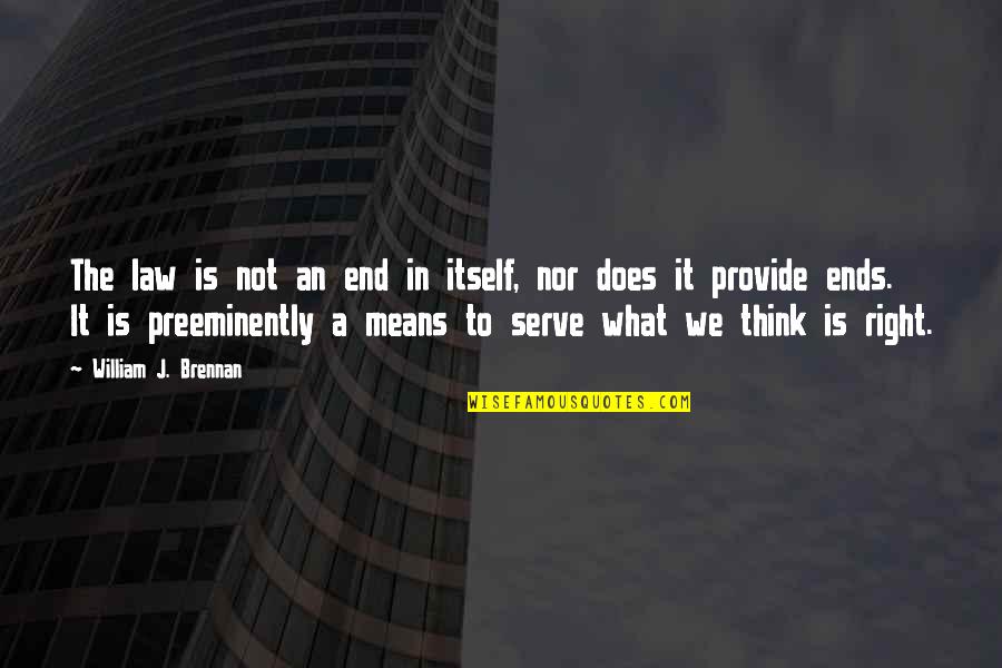 Kastilsk Quotes By William J. Brennan: The law is not an end in itself, Kastilsk Quotes By William J. Brennan: The law is not an end in itself,