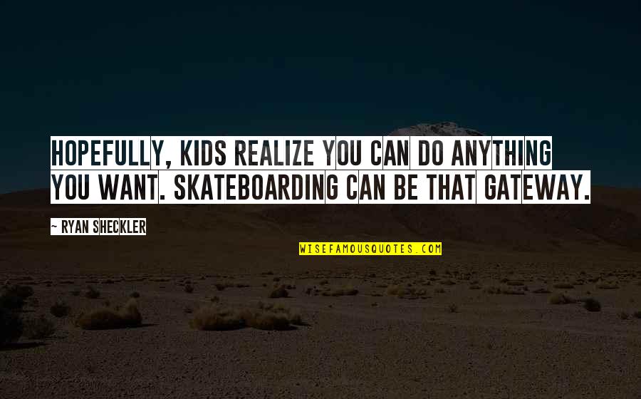 Kastilyo Quotes By Ryan Sheckler: Hopefully, kids realize you can do anything you