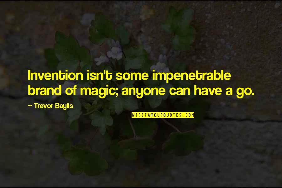 Kastinger Ski Quotes By Trevor Baylis: Invention isn't some impenetrable brand of magic; anyone