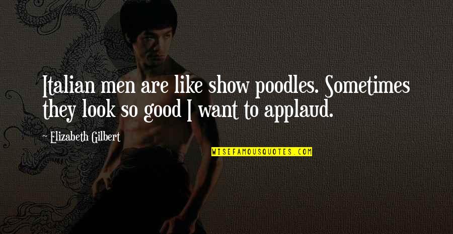Kastle Meyer Quotes By Elizabeth Gilbert: Italian men are like show poodles. Sometimes they
