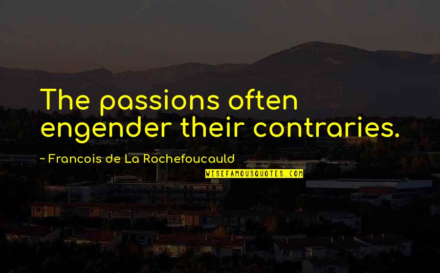 Kastle Meyer Quotes By Francois De La Rochefoucauld: The passions often engender their contraries.