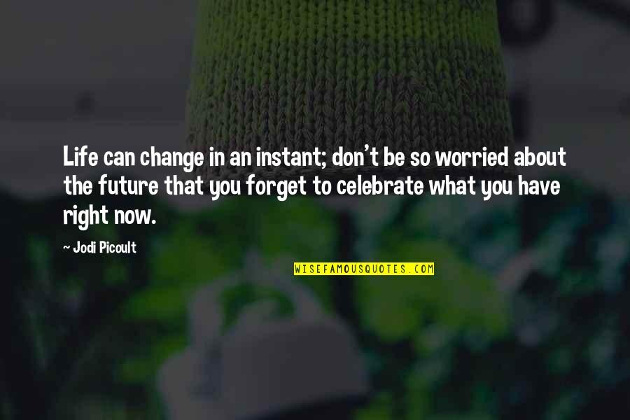 Kastler Quotes By Jodi Picoult: Life can change in an instant; don't be
