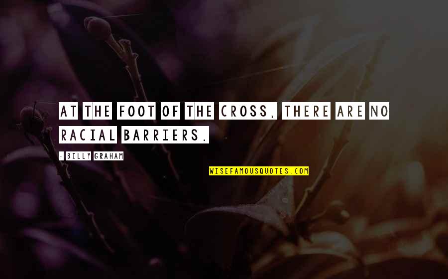 Kastners Quotes By Billy Graham: At the foot of the cross, there are