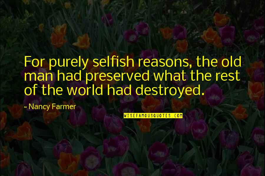 Kastners Quotes By Nancy Farmer: For purely selfish reasons, the old man had