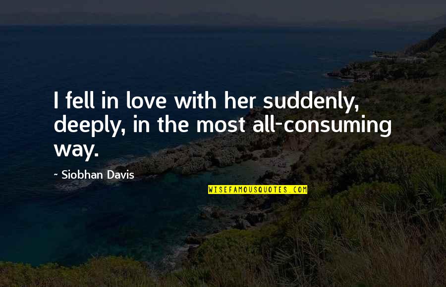 Kastningite Quotes By Siobhan Davis: I fell in love with her suddenly, deeply,