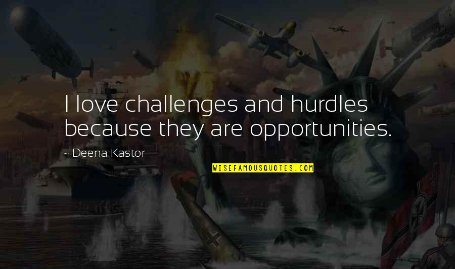 Kastor Quotes By Deena Kastor: I love challenges and hurdles because they are