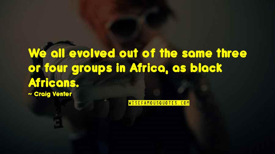 Kastrati Karburant Quotes By Craig Venter: We all evolved out of the same three