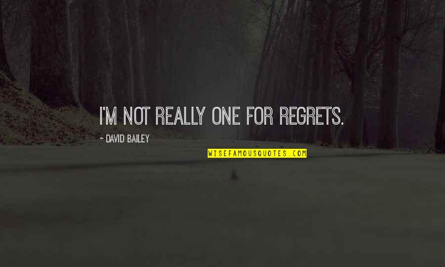 Kastrinakis Md Quotes By David Bailey: I'm not really one for regrets. Kastrinakis Md Quotes By David Bailey: I'm not really one for regrets.