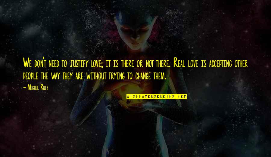 Kastrup Bio Quotes By Miguel Ruiz: We don't need to justify love; it is