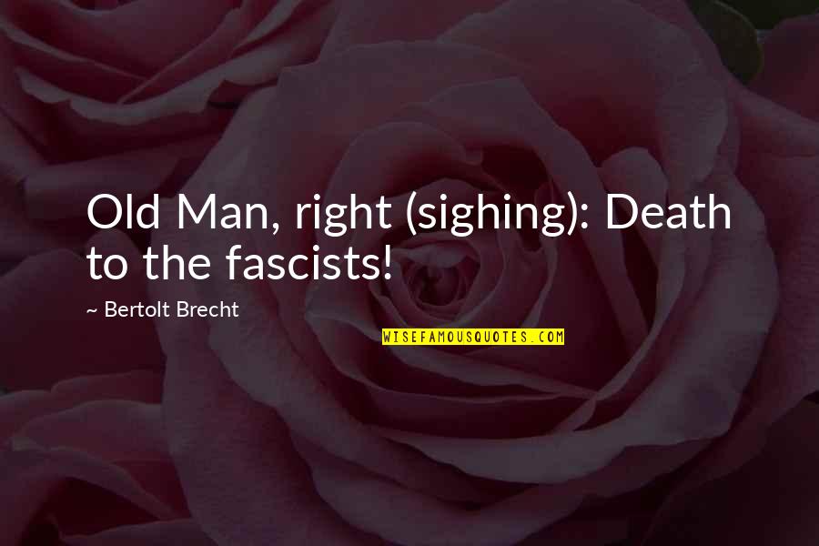 Kastrup Departures Quotes By Bertolt Brecht: Old Man, right (sighing): Death to the fascists! Kastrup Departures Quotes By Bertolt Brecht: Old Man, right (sighing): Death to the fascists!