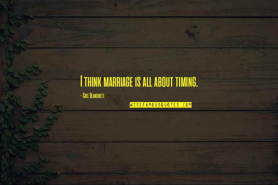 Kastrup Departures Quotes By Cate Blanchett: I think marriage is all about timing. Kastrup Departures Quotes By Cate Blanchett: I think marriage is all about timing.