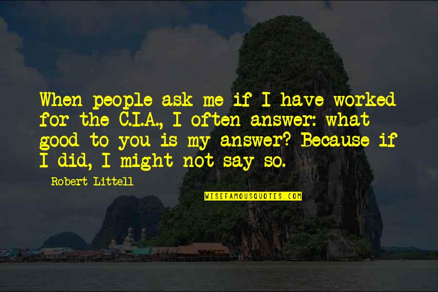 Kasturi Mrig Quotes By Robert Littell: When people ask me if I have worked Kasturi Mrig Quotes By Robert Littell: When people ask me if I have worked
