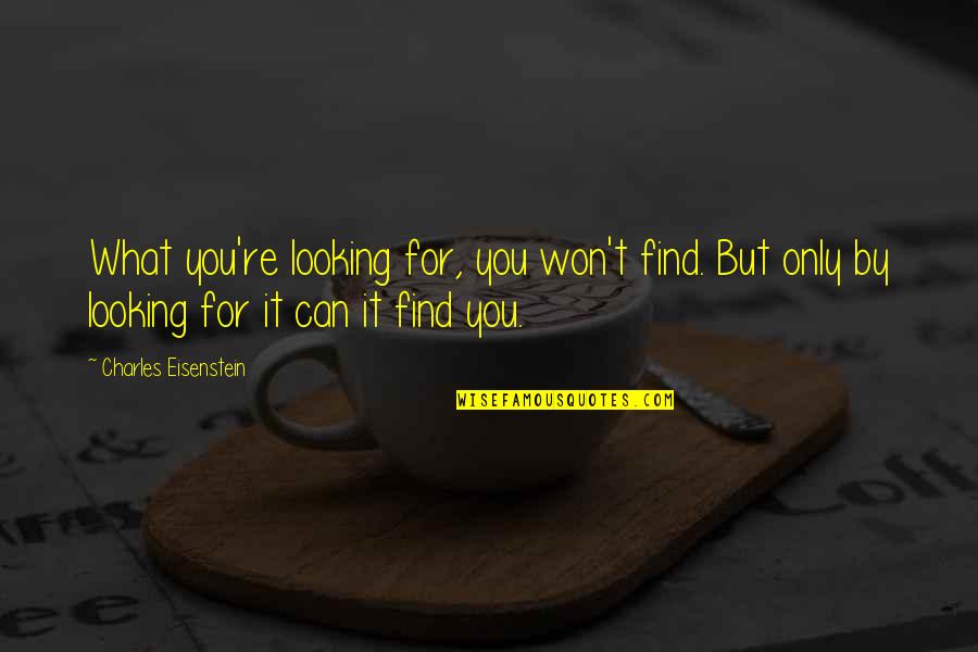 Kasugano Stable Quotes By Charles Eisenstein: What you're looking for, you won't find. But Kasugano Stable Quotes By Charles Eisenstein: What you're looking for, you won't find. But