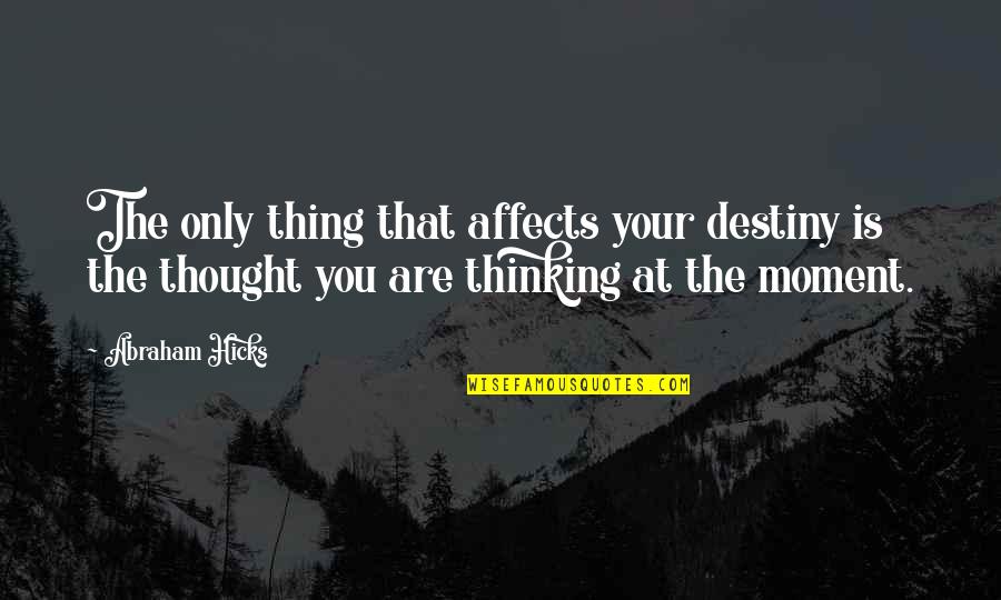 Kasumi Goto Quotes By Abraham Hicks: The only thing that affects your destiny is Kasumi Goto Quotes By Abraham Hicks: The only thing that affects your destiny is