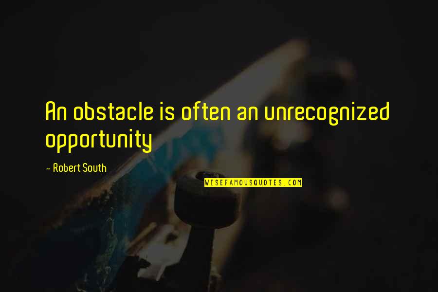 Kasunick Quotes By Robert South: An obstacle is often an unrecognized opportunity