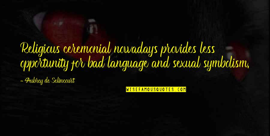 Kasus Pembunuhan Quotes By Aubrey De Selincourt: Religious ceremonial nowadays provides less opportunity for bad