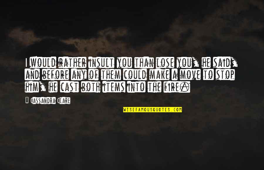 Kasutusrent Quotes By Cassandra Clare: I would rather insult you than lose you, Kasutusrent Quotes By Cassandra Clare: I would rather insult you than lose you,
