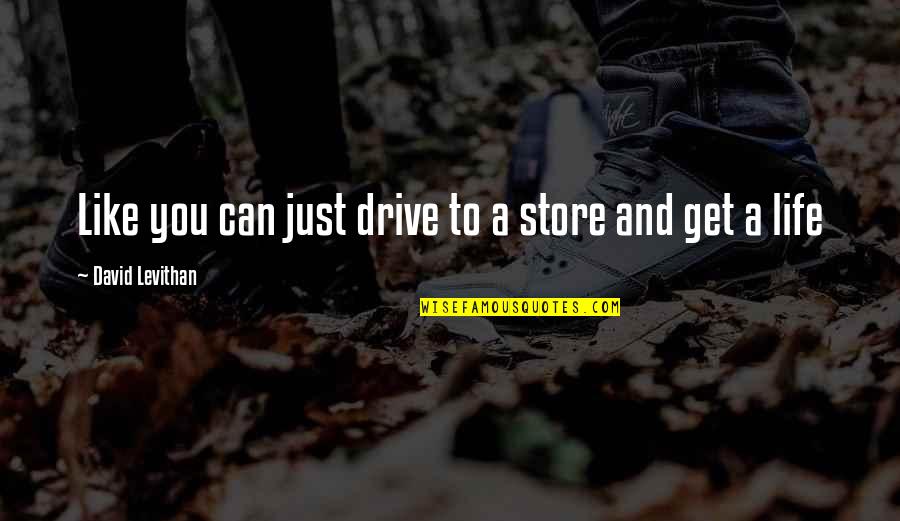 Kasuya Takenori Quotes By David Levithan: Like you can just drive to a store