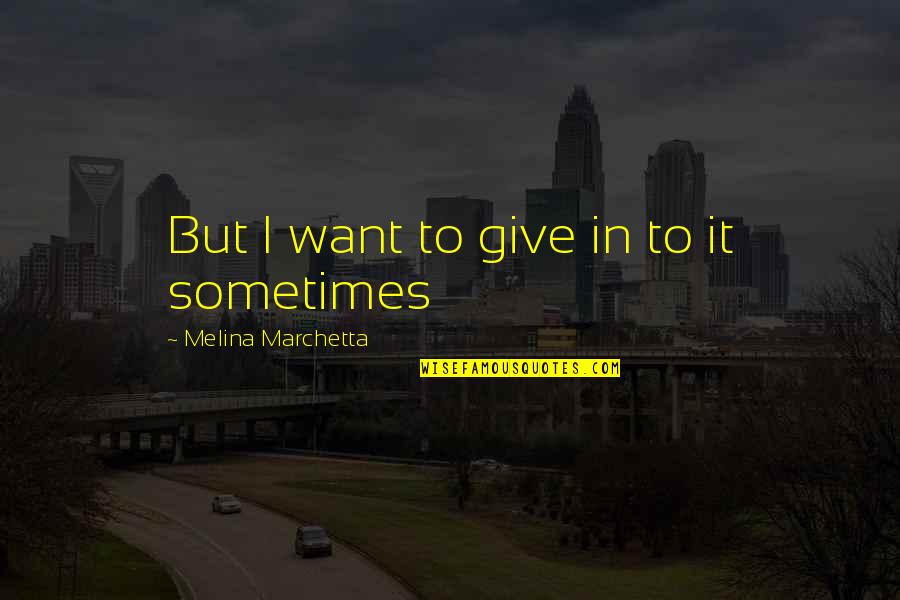 Kasvatusteadused Quotes By Melina Marchetta: But I want to give in to it