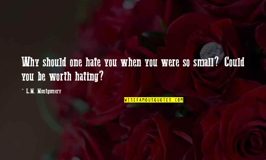 Kasvet Nedir Quotes By L.M. Montgomery: Why should one hate you when you were