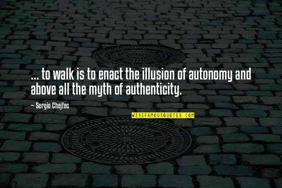 Kasvot Voxt Quotes By Sergio Chejfec: ... to walk is to enact the illusion