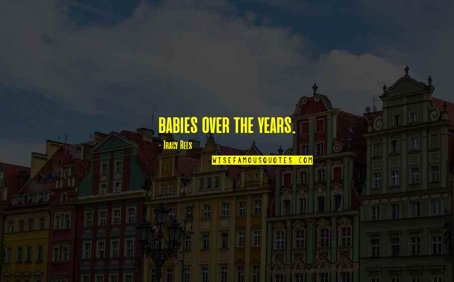 Kasyapa Muni Quotes By Tracy Rees: babies over the years.