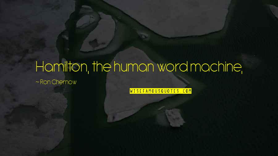 Kasym Khan Quotes By Ron Chernow: Hamilton, the human word machine, Kasym Khan Quotes By Ron Chernow: Hamilton, the human word machine,