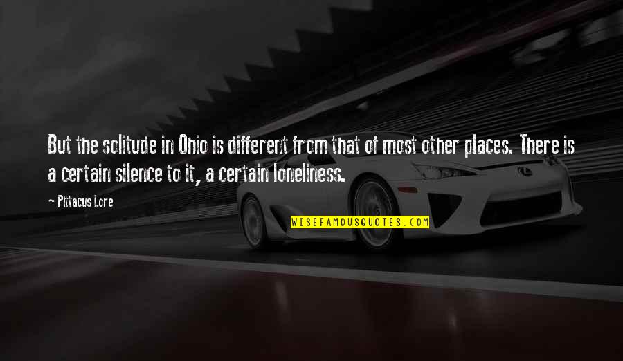 Kasz S Ildik Quotes By Pittacus Lore: But the solitude in Ohio is different from Kasz S Ildik Quotes By Pittacus Lore: But the solitude in Ohio is different from