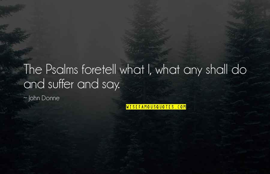 Kasza Tibor Quotes By John Donne: The Psalms foretell what I, what any shall