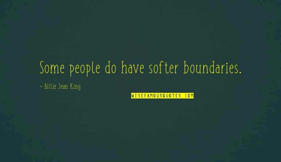 Kaszinos Quotes By Billie Jean King: Some people do have softer boundaries. Kaszinos Quotes By Billie Jean King: Some people do have softer boundaries.