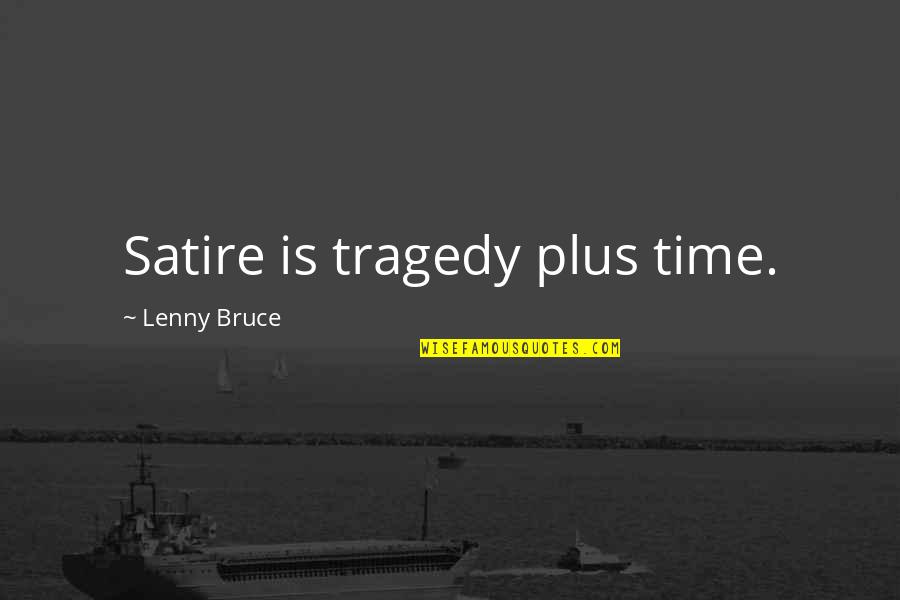 Kasztelan Konkurs Quotes By Lenny Bruce: Satire is tragedy plus time.