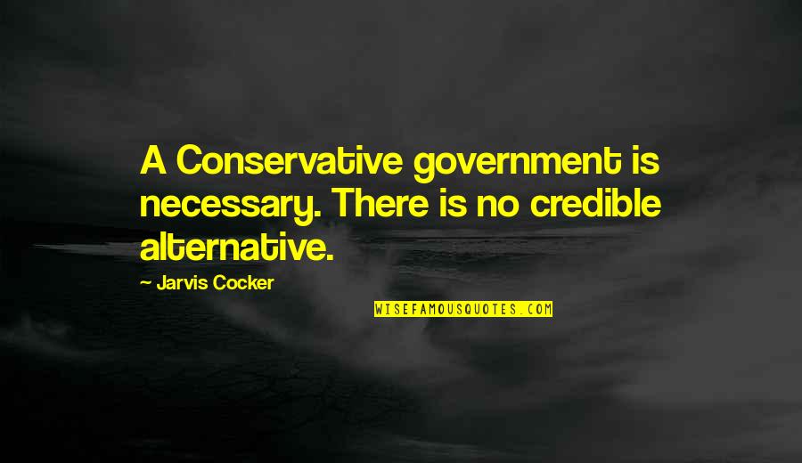 Kaszuba Ent Quotes By Jarvis Cocker: A Conservative government is necessary. There is no