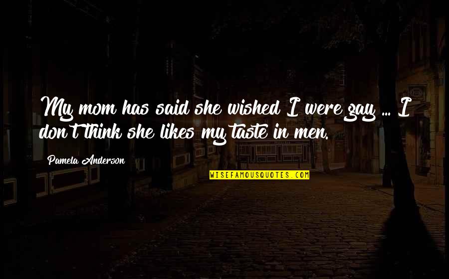 Kat And Bianca Quotes By Pamela Anderson: My mom has said she wished I were Kat And Bianca Quotes By Pamela Anderson: My mom has said she wished I were
