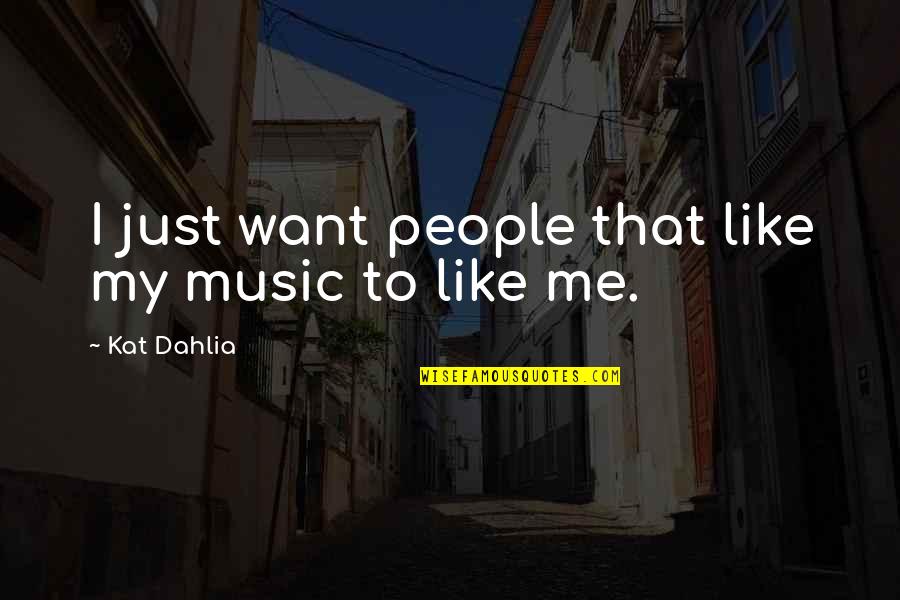 Kat Dahlia Quotes By Kat Dahlia: I just want people that like my music