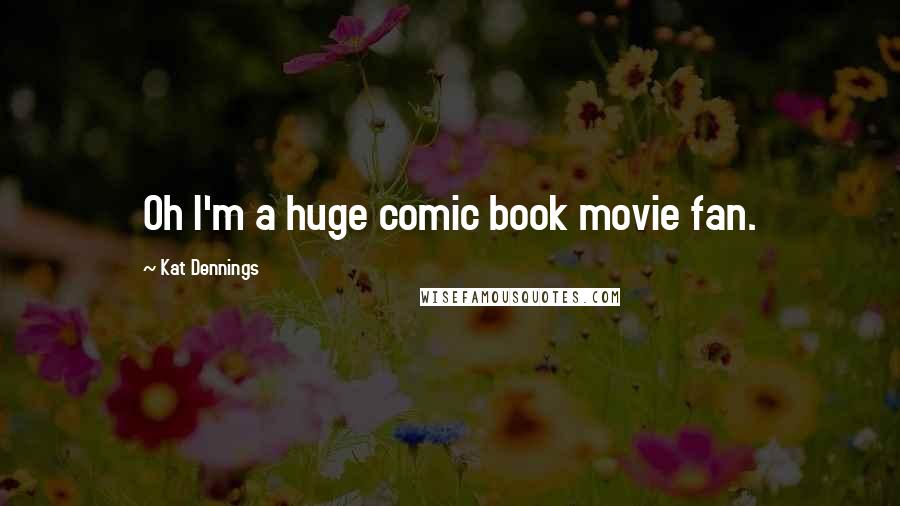 Kat Dennings quotes: Oh I'm a huge comic book movie fan.