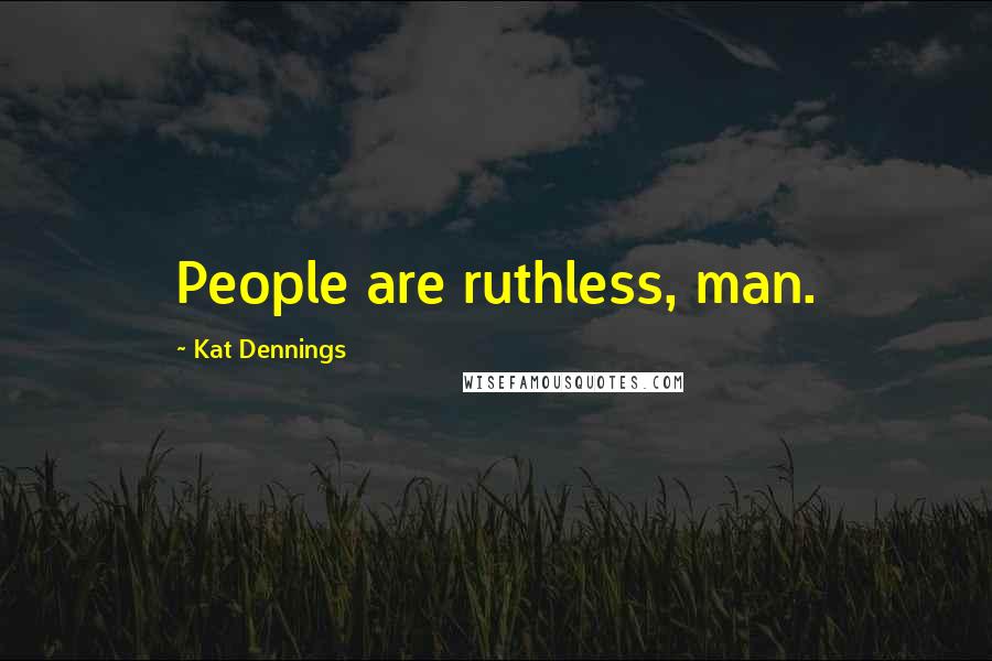 Kat Dennings quotes: People are ruthless, man.