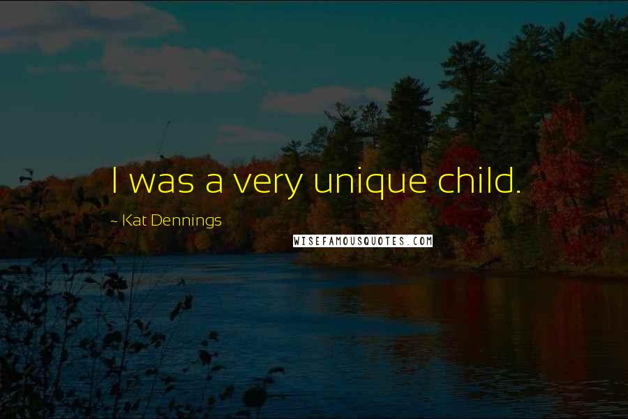 Kat Dennings quotes: I was a very unique child.